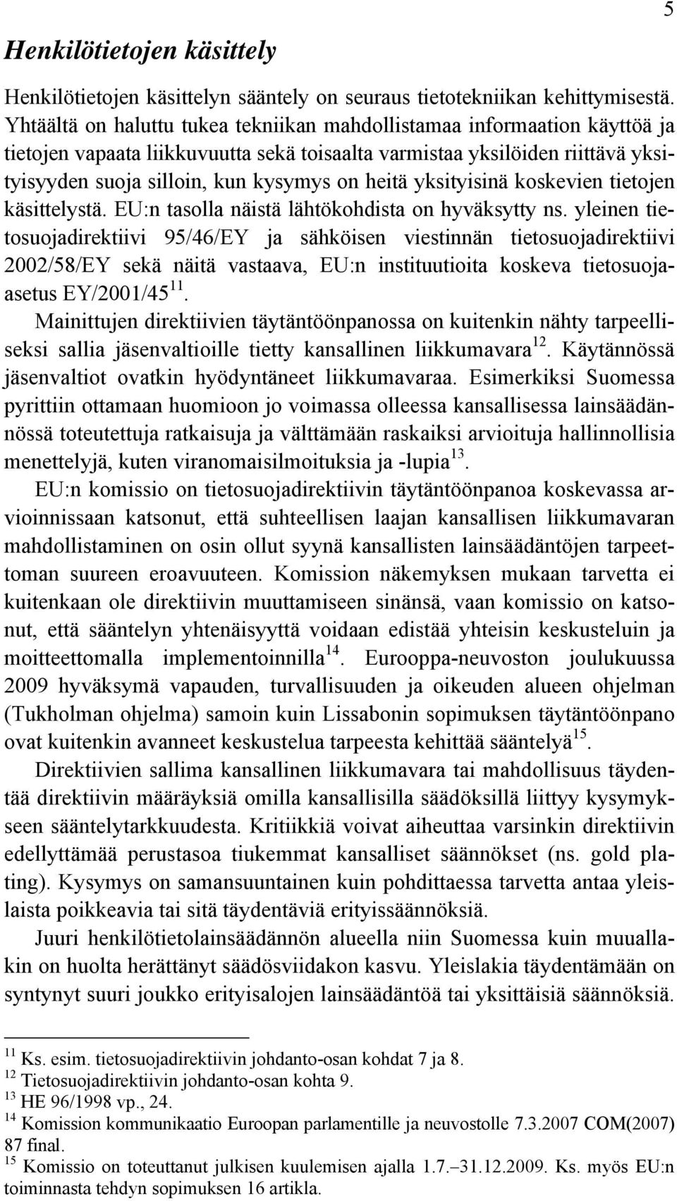 yksityisinä koskevien tietojen käsittelystä. EU:n tasolla näistä lähtökohdista on hyväksytty ns.