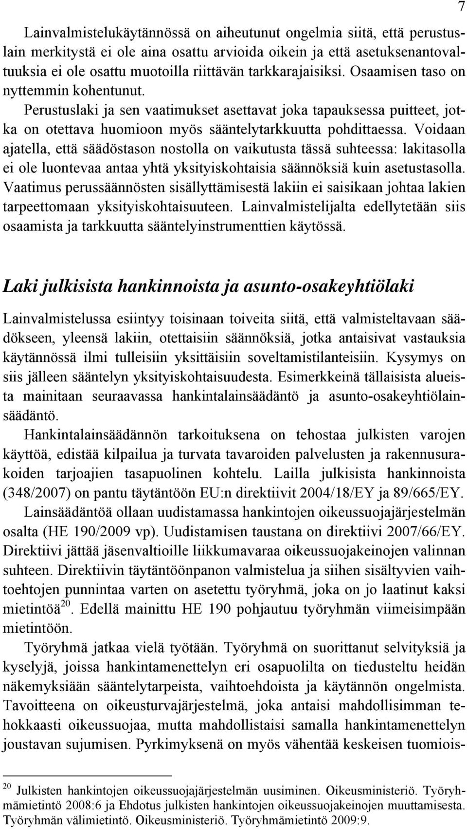 Voidaan ajatella, että säädöstason nostolla on vaikutusta tässä suhteessa: lakitasolla ei ole luontevaa antaa yhtä yksityiskohtaisia säännöksiä kuin asetustasolla.