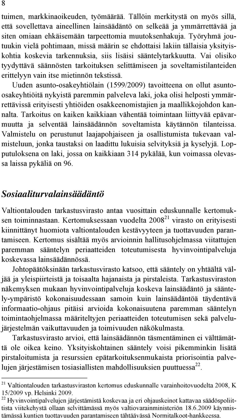 Työryhmä joutuukin vielä pohtimaan, missä määrin se ehdottaisi lakiin tällaisia yksityiskohtia koskevia tarkennuksia, siis lisäisi sääntelytarkkuutta.