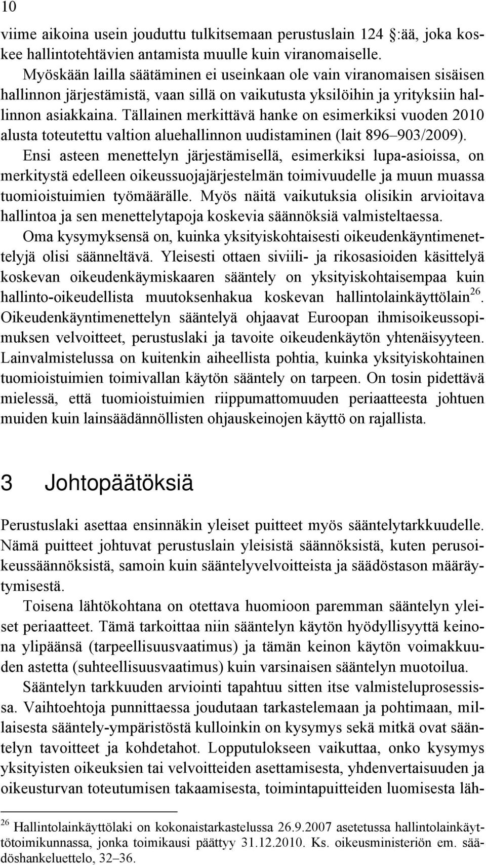 Tällainen merkittävä hanke on esimerkiksi vuoden 2010 alusta toteutettu valtion aluehallinnon uudistaminen (lait 896 903/2009).