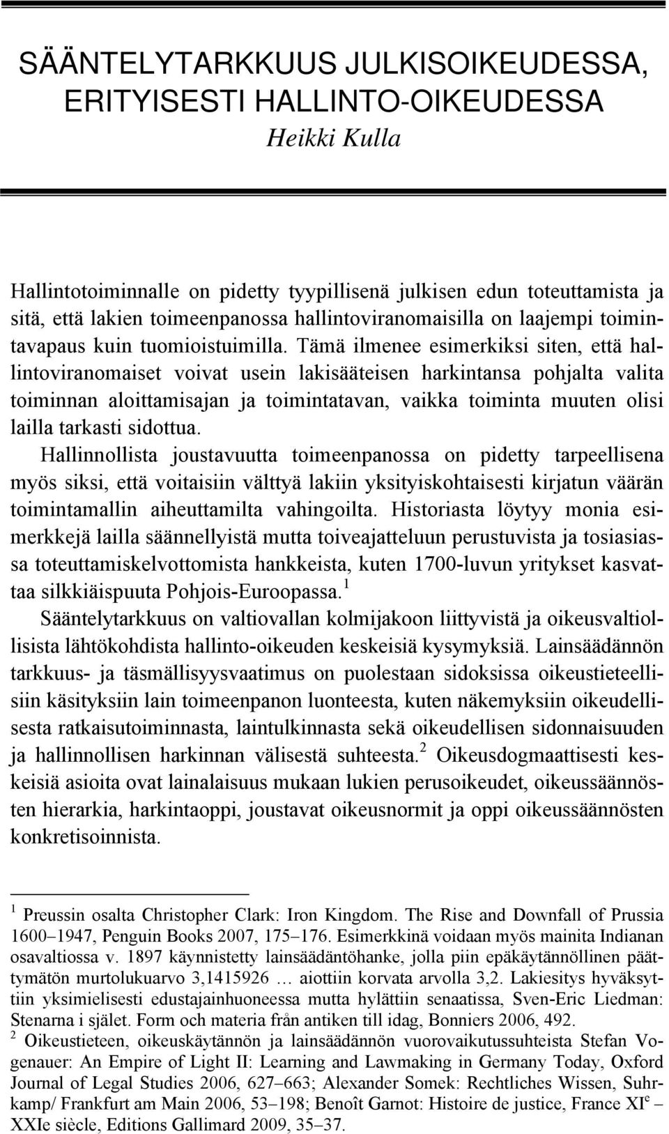 Tämä ilmenee esimerkiksi siten, että hallintoviranomaiset voivat usein lakisääteisen harkintansa pohjalta valita toiminnan aloittamisajan ja toimintatavan, vaikka toiminta muuten olisi lailla