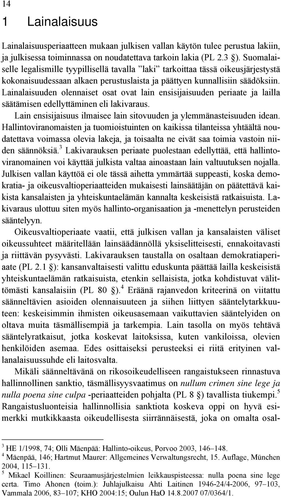 Lainalaisuuden olennaiset osat ovat lain ensisijaisuuden periaate ja lailla säätämisen edellyttäminen eli lakivaraus. Lain ensisijaisuus ilmaisee lain sitovuuden ja ylemmänasteisuuden idean.