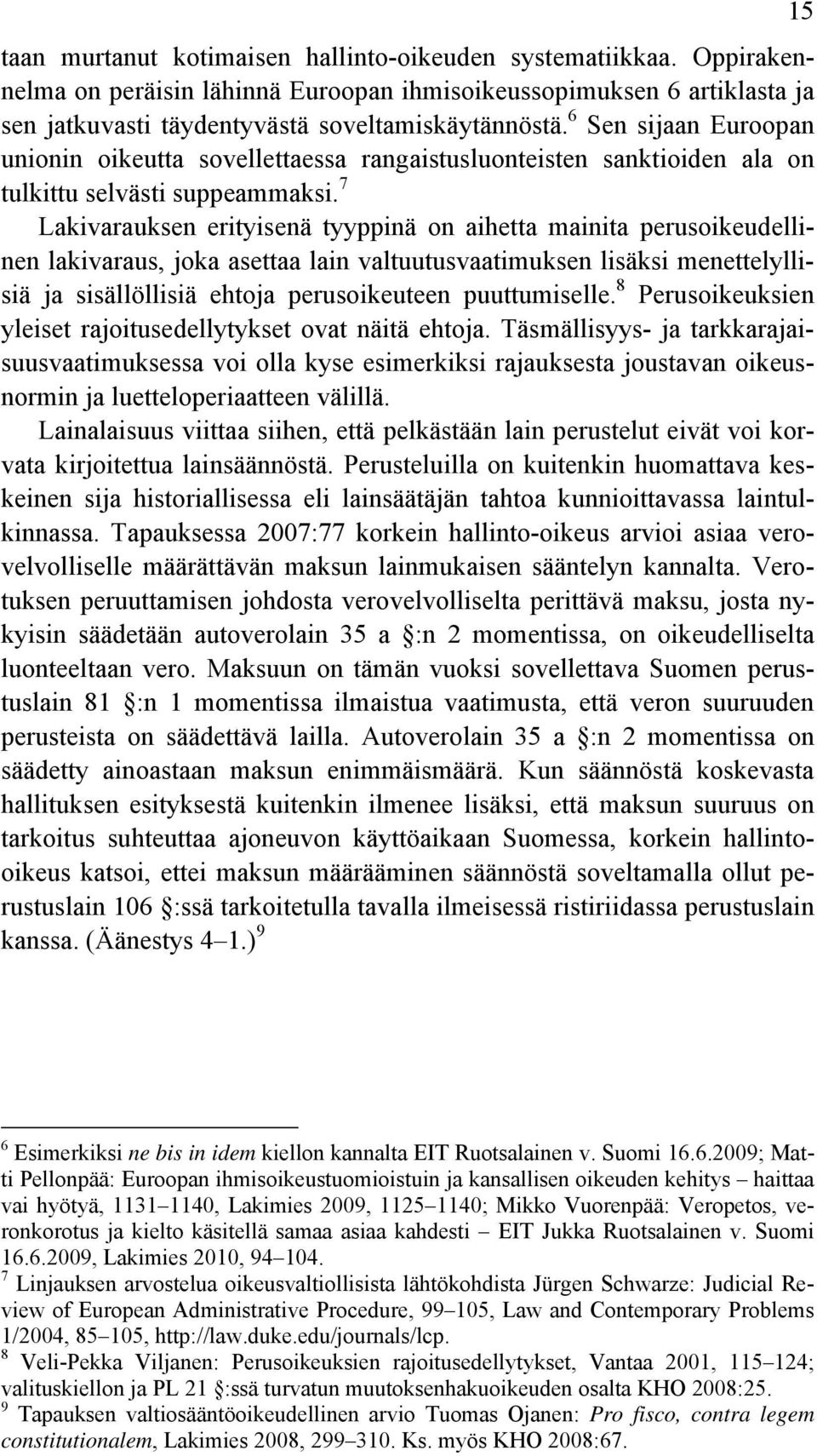 7 Lakivarauksen erityisenä tyyppinä on aihetta mainita perusoikeudellinen lakivaraus, joka asettaa lain valtuutusvaatimuksen lisäksi menettelyllisiä ja sisällöllisiä ehtoja perusoikeuteen