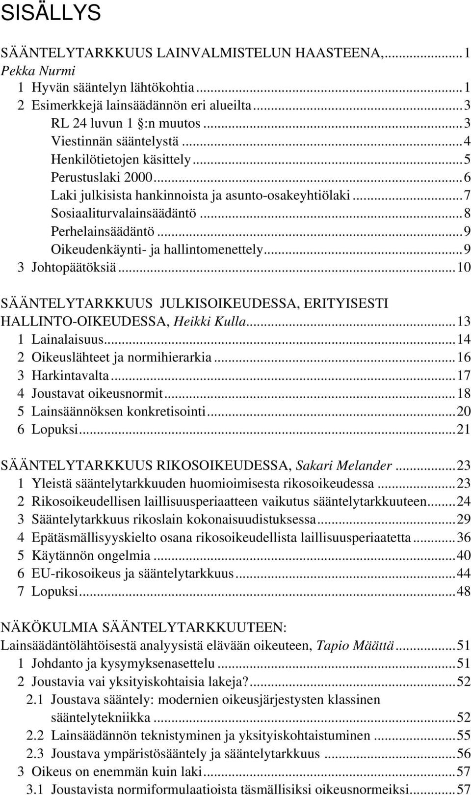 ..9 Oikeudenkäynti- ja hallintomenettely...9 3 Johtopäätöksiä...10 SÄÄNTELYTARKKUUS JULKISOIKEUDESSA, ERITYISESTI HALLINTO-OIKEUDESSA, Heikki Kulla...13 1 Lainalaisuus.