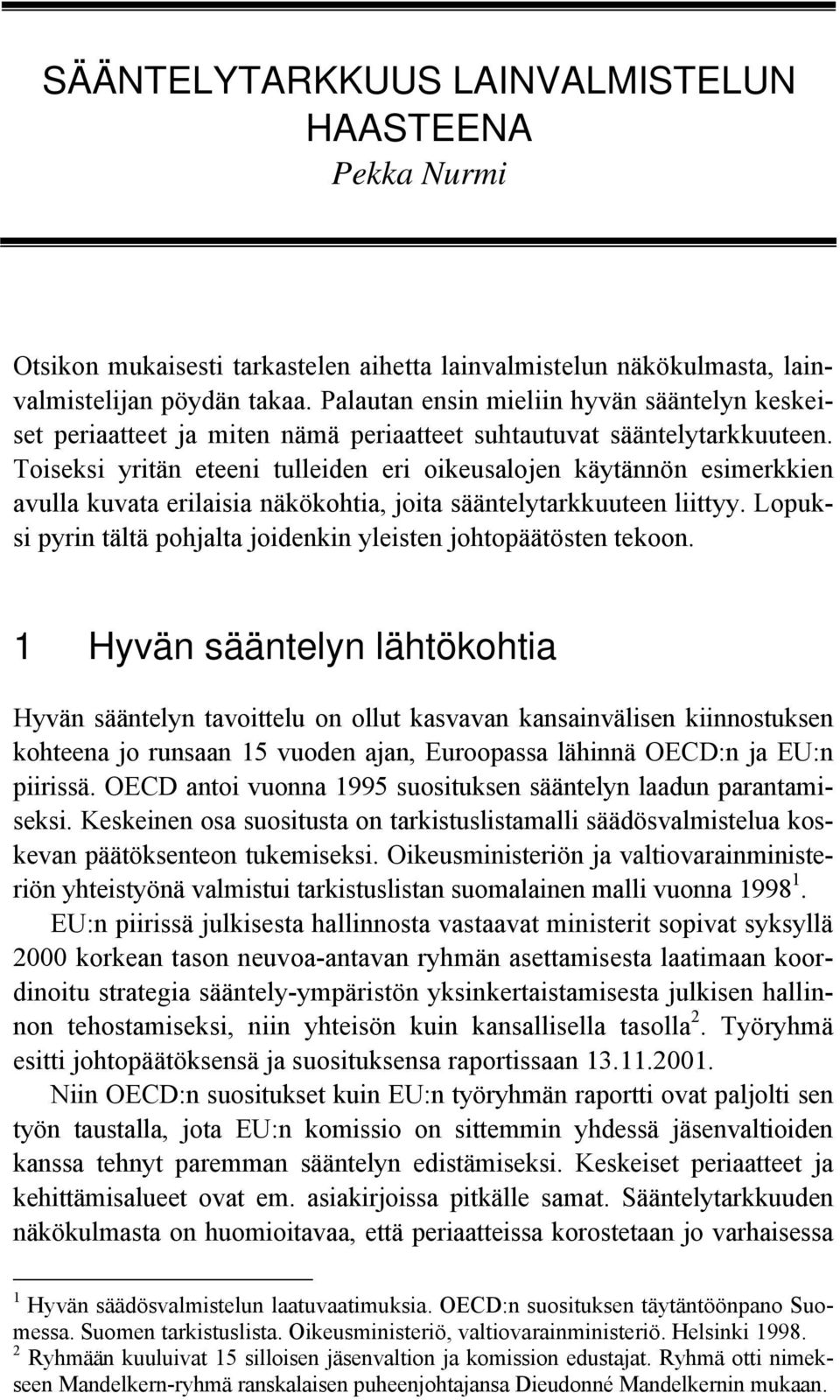 Toiseksi yritän eteeni tulleiden eri oikeusalojen käytännön esimerkkien avulla kuvata erilaisia näkökohtia, joita sääntelytarkkuuteen liittyy.