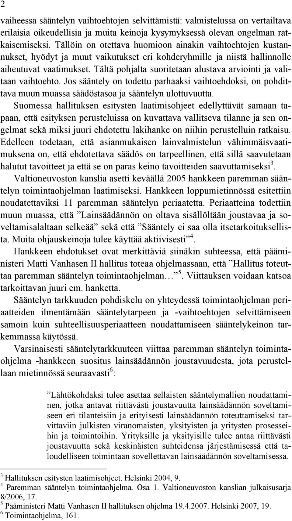 Tältä pohjalta suoritetaan alustava arviointi ja valitaan vaihtoehto. Jos sääntely on todettu parhaaksi vaihtoehdoksi, on pohdittava muun muassa säädöstasoa ja sääntelyn ulottuvuutta.