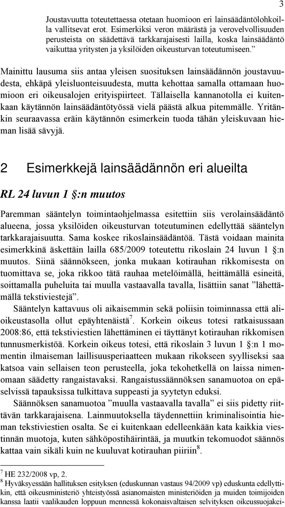 Mainittu lausuma siis antaa yleisen suosituksen lainsäädännön joustavuudesta, ehkäpä yleisluonteisuudesta, mutta kehottaa samalla ottamaan huomioon eri oikeusalojen erityispiirteet.