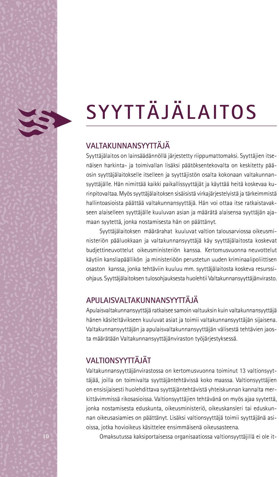 Hän nimittää kaikki paikallissyyttäjät ja käyttää heitä koskevaa kurinpitovaltaa. Myös syyttäjälaitoksen sisäisistä virkajärjestelyistä ja tärkeimmistä hallintoasioista päättää valtakunnansyyttäjä.