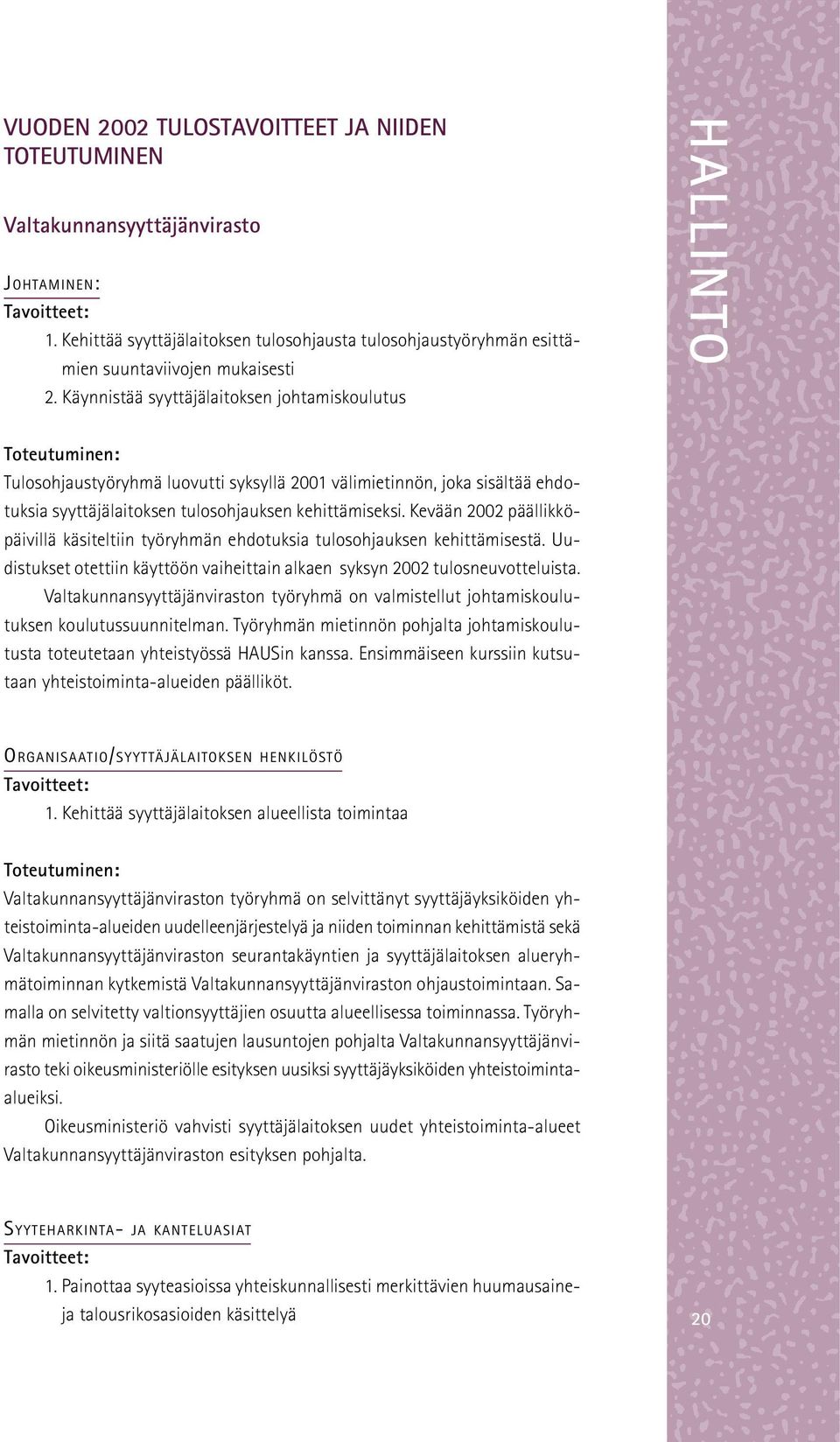 Käynnistää syyttäjälaitoksen johtamiskoulutus Toteutuminen: Tulosohjaustyöryhmä luovutti syksyllä 2001 välimietinnön, joka sisältää ehdotuksia syyttäjälaitoksen tulosohjauksen kehittämiseksi.