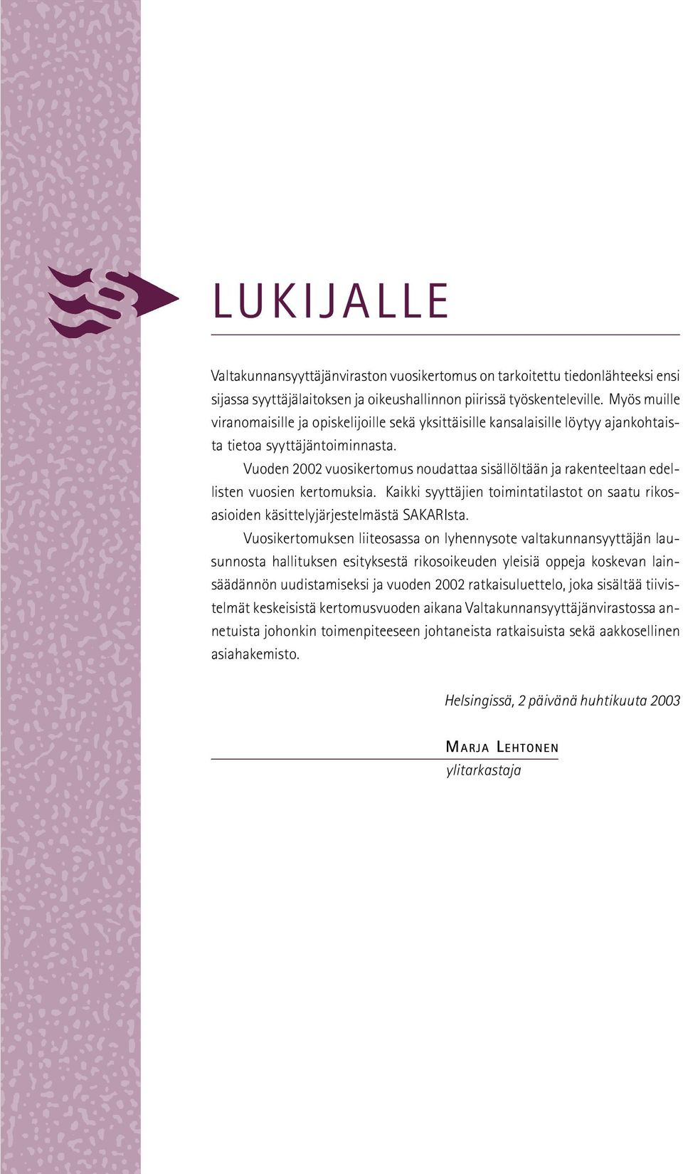 Vuoden 2002 vuosikertomus noudattaa sisällöltään ja rakenteeltaan edellisten vuosien kertomuksia. Kaikki syyttäjien toimintatilastot on saatu rikosasioiden käsittelyjärjestelmästä SAKARIsta.