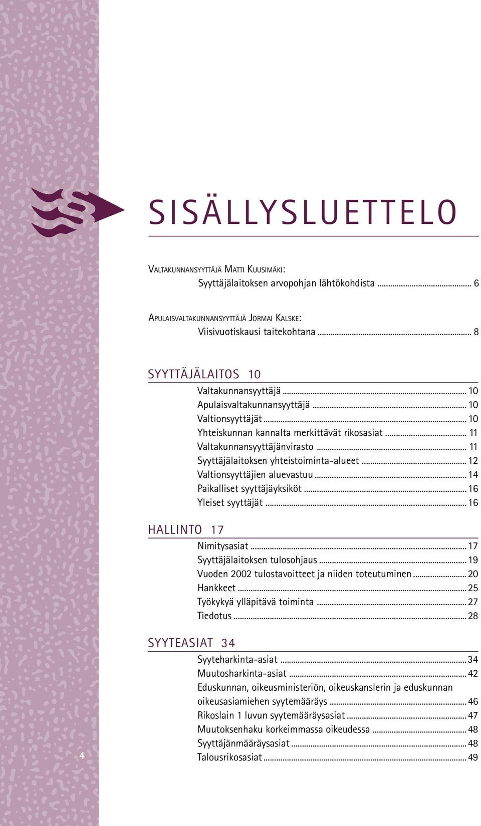 .. 11 Syyttäjälaitoksen yhteistoiminta-alueet...12 Valtionsyyttäjien aluevastuu...14 Paikalliset syyttäjäyksiköt...16 Yleiset syyttäjät...16 HALLINTO 17 Nimitysasiat...17 Syyttäjälaitoksen tulosohjaus.