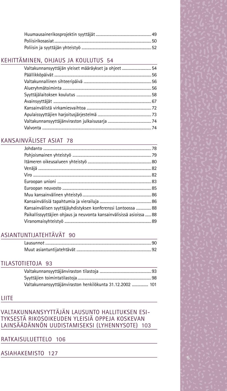 ..72 Apulaissyyttäjien harjoitusjärjestelmä...73 Valtakunnansyyttäjänviraston julkaisusarja...74 Valvonta...74 KANSAINVÄLISET ASIAT 78 Johdanto...78 Pohjoismainen yhteistyö.