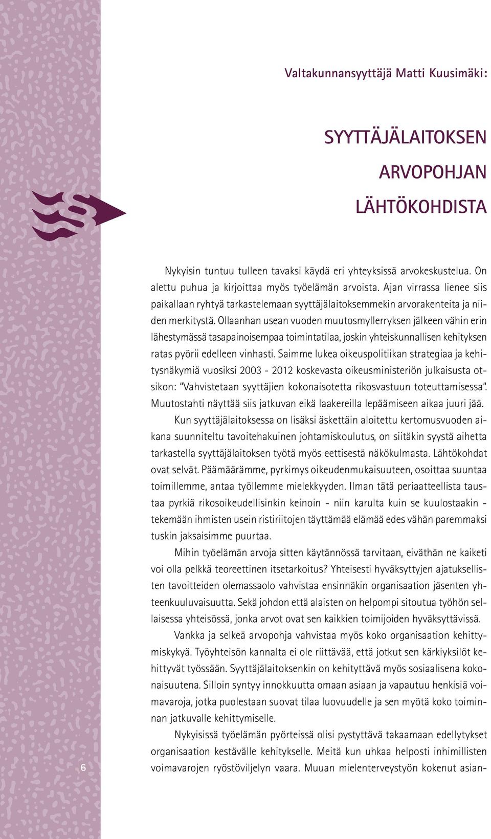 Ollaanhan usean vuoden muutosmyllerryksen jälkeen vähin erin lähestymässä tasapainoisempaa toimintatilaa, joskin yhteiskunnallisen kehityksen ratas pyörii edelleen vinhasti.