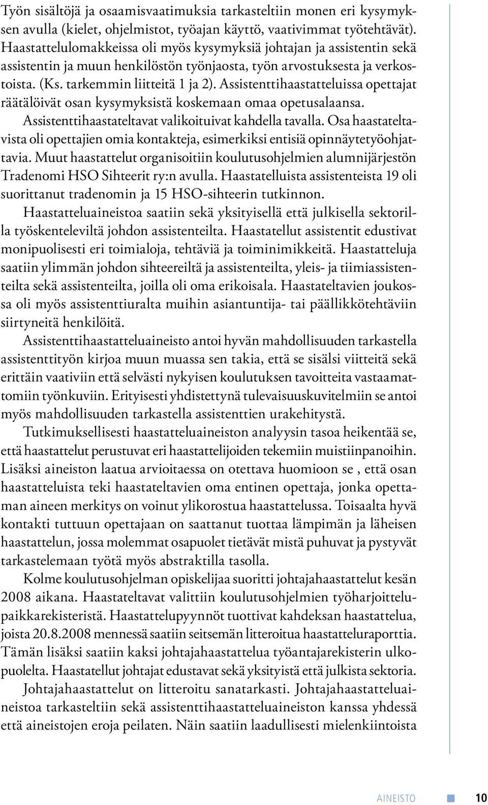 Assistenttihaastatteluissa opettajat räätälöivät osan kysymyksistä koskemaan omaa opetusalaansa. Assistenttihaastateltavat valikoituivat kahdella tavalla.