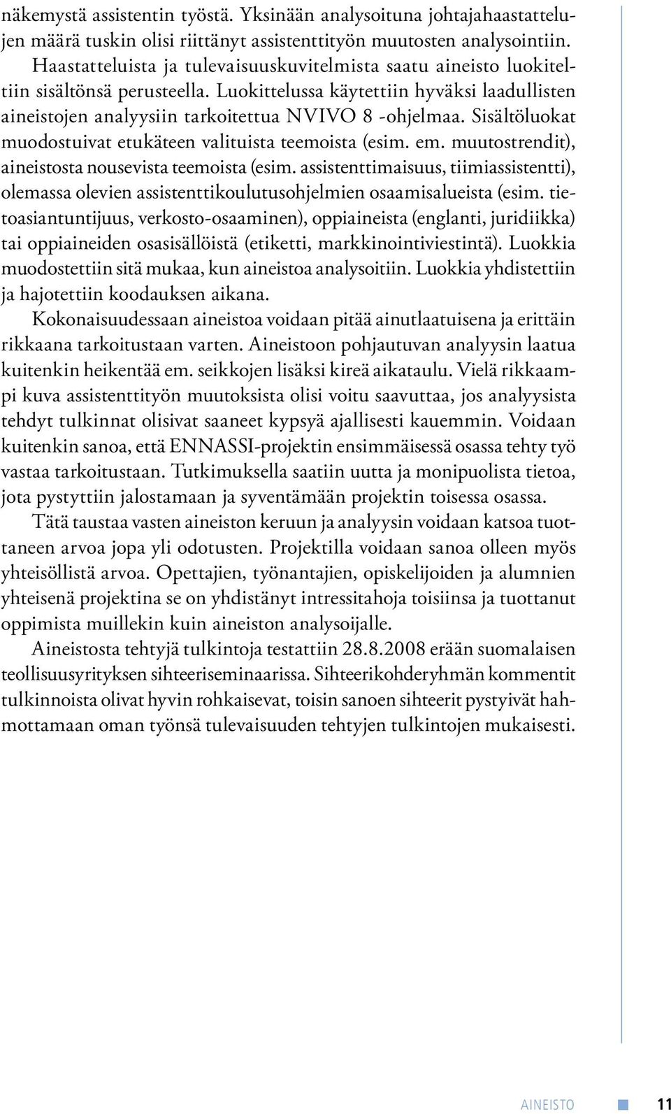 Sisältöluokat muodostuivat etukäteen valituista teemoista (esim. em. muutostrendit), aineistosta nousevista teemoista (esim.