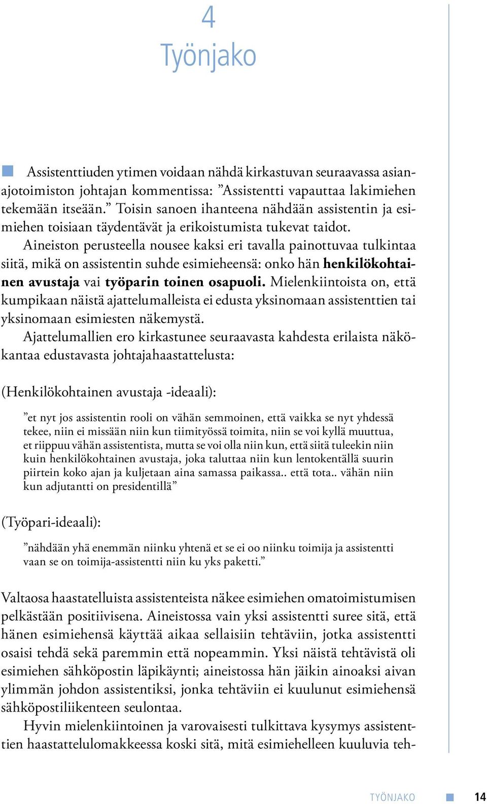 Aineiston perusteella nousee kaksi eri tavalla painottuvaa tulkintaa siitä, mikä on assistentin suhde esimieheensä: onko hän henkilökohtainen avustaja vai työparin toinen osapuoli.