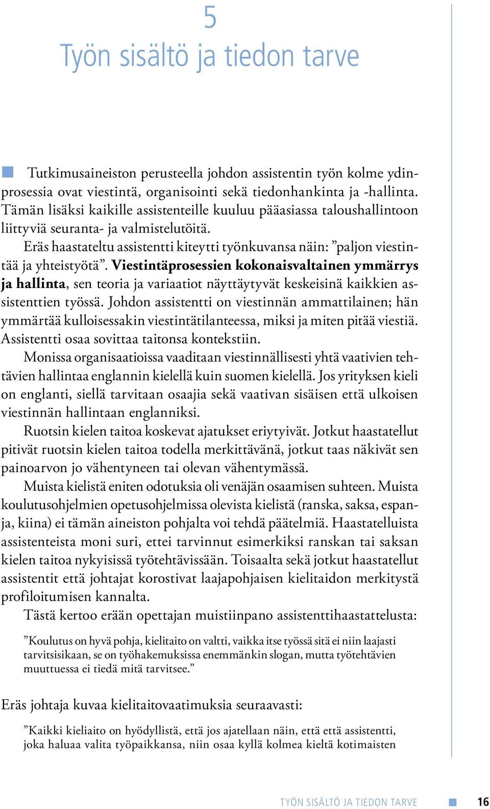 Eräs haastateltu assistentti kiteytti työnkuvansa näin: paljon viestintää ja yhteistyötä.