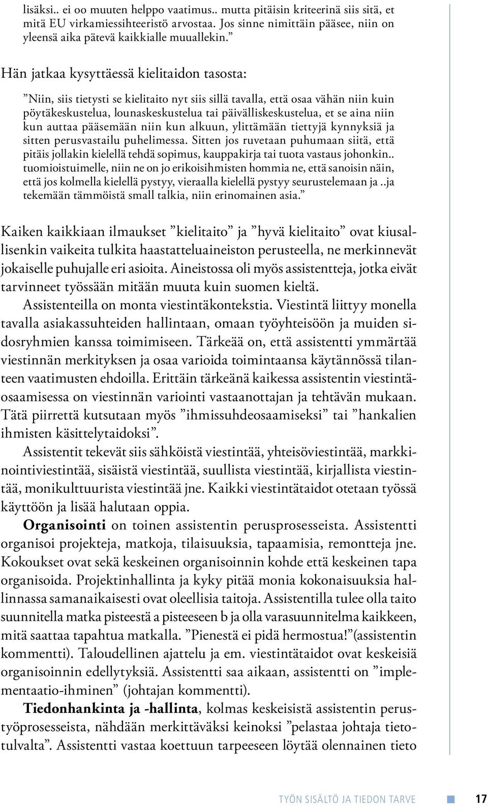 aina niin kun auttaa pääsemään niin kun alkuun, ylittämään tiettyjä kynnyksiä ja sitten perusvastailu puhelimessa.