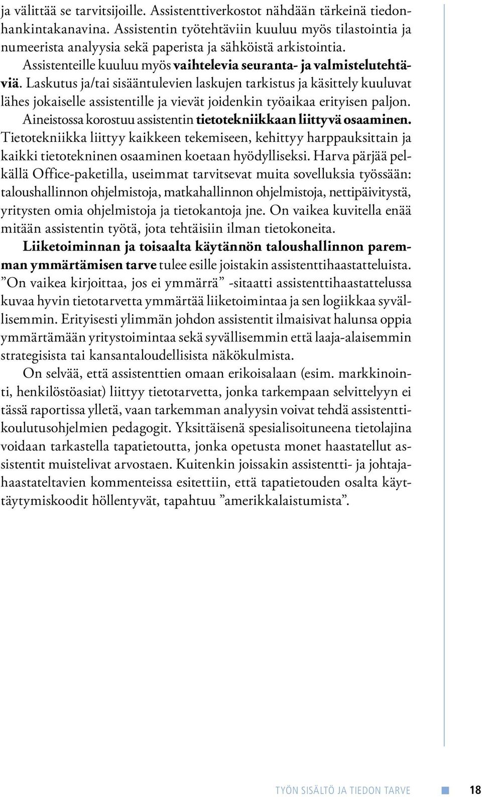 Laskutus ja/tai sisääntulevien laskujen tarkistus ja käsittely kuuluvat lähes jokaiselle assistentille ja vievät joidenkin työaikaa erityisen paljon.