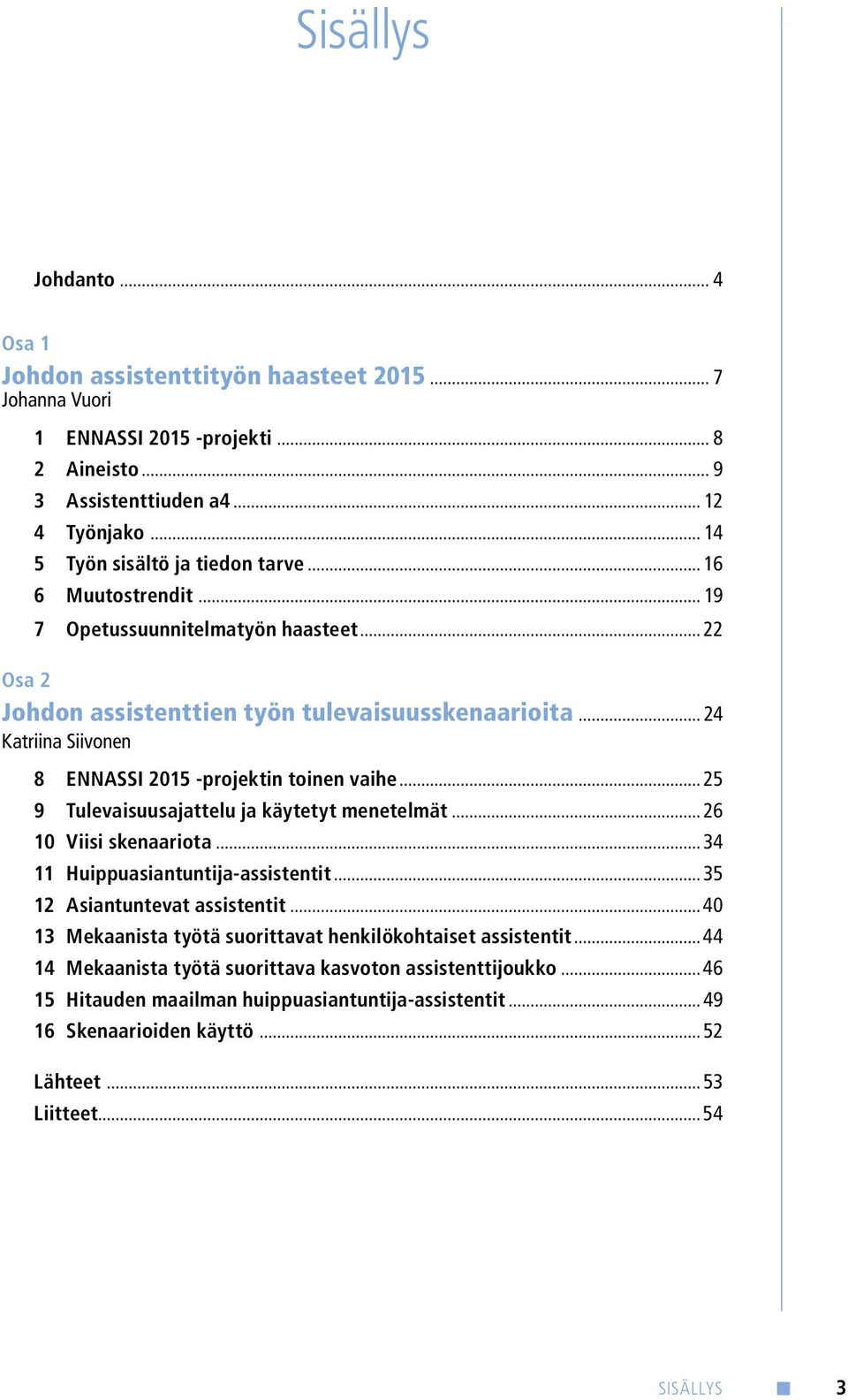 .. 24 Katriina Siivonen 8 ENNASSI 2015 -projektin toinen vaihe... 25 9 Tulevaisuusajattelu ja käytetyt menetelmät... 26 10 Viisi skenaariota...34 11 Huippuasiantuntija-assistentit.