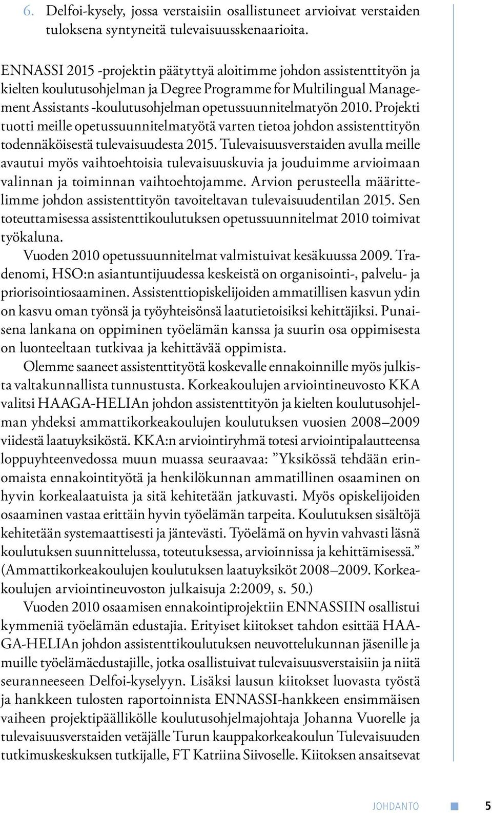 Projekti tuotti meille opetussuunnitelmatyötä varten tietoa johdon assistenttityön todennäköisestä tulevaisuudesta 2015.