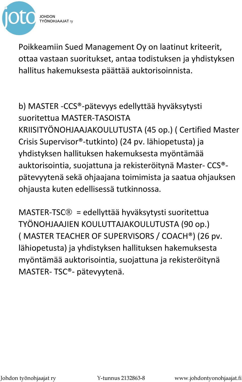 lähiopetusta) ja yhdistyksen hallituksen hakemuksesta myöntämää auktorisointia, suojattuna ja rekisteröitynä Master- CCS pätevyytenä sekä ohjaajana toimimista ja saatua ohjauksen ohjausta kuten