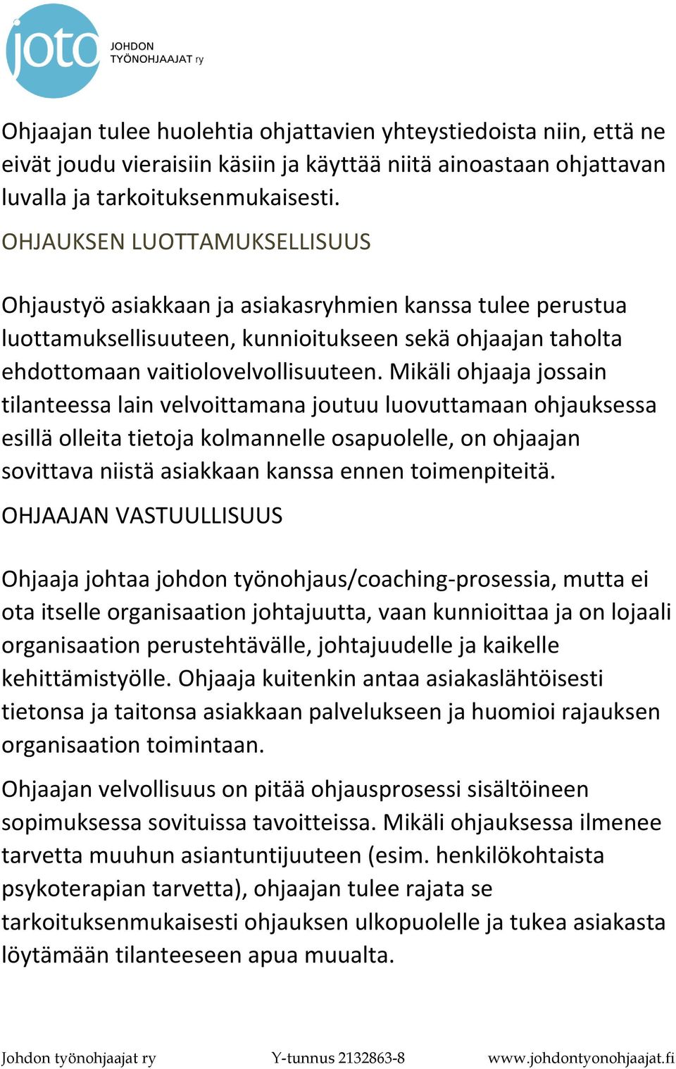 Mikäli ohjaaja jossain tilanteessa lain velvoittamana joutuu luovuttamaan ohjauksessa esillä olleita tietoja kolmannelle osapuolelle, on ohjaajan sovittava niistä asiakkaan kanssa ennen toimenpiteitä.