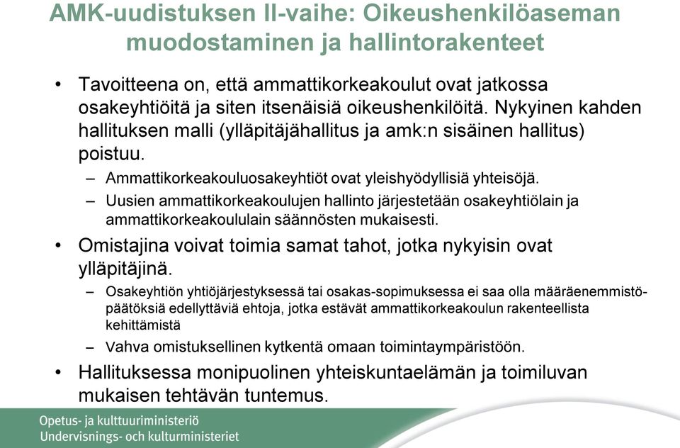 Uusien ammattikorkeakoulujen hallinto järjestetään osakeyhtiölain ja ammattikorkeakoululain säännösten mukaisesti. Omistajina voivat toimia samat tahot, jotka nykyisin ovat ylläpitäjinä.