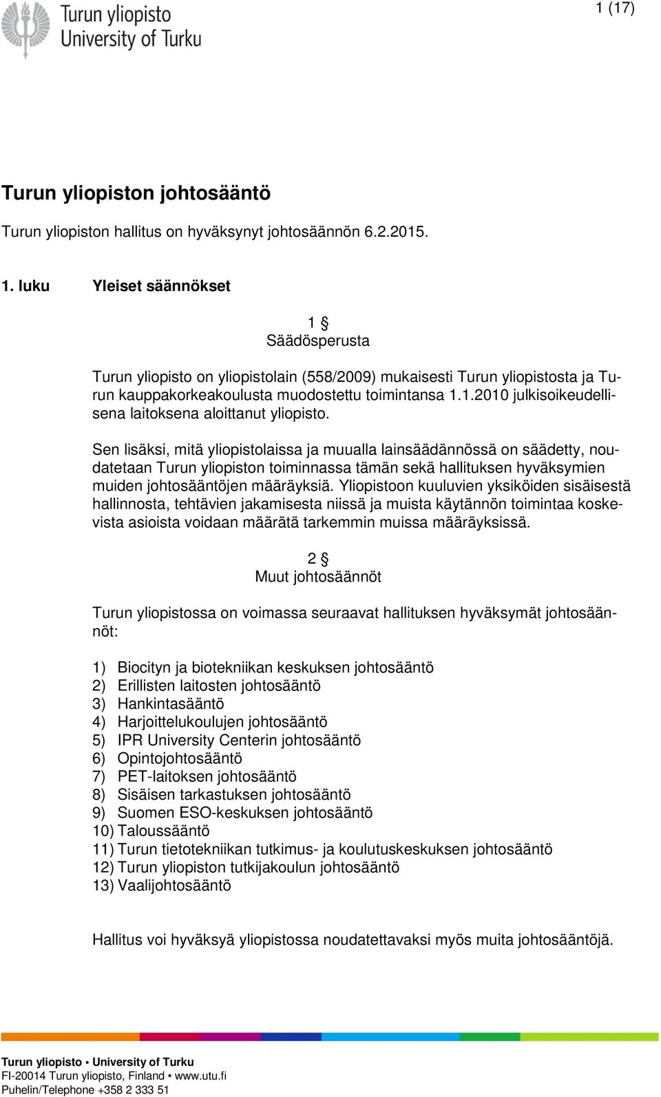 Sen lisäksi, mitä yliopistolaissa ja muualla lainsäädännössä on säädetty, noudatetaan Turun yliopiston toiminnassa tämän sekä hallituksen hyväksymien muiden johtosääntöjen määräyksiä.