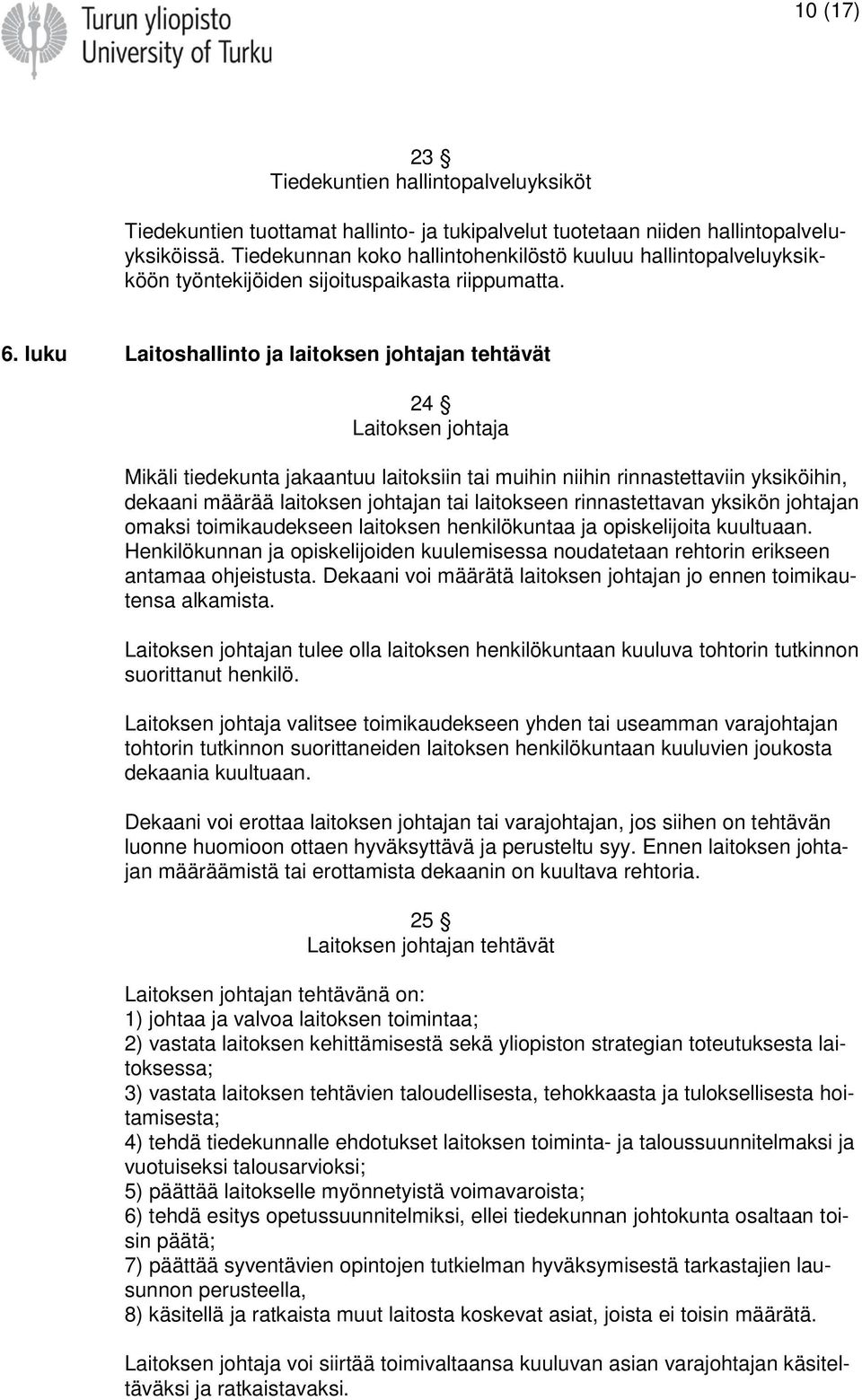 luku Laitoshallinto ja laitoksen johtajan tehtävät 24 Laitoksen johtaja Mikäli tiedekunta jakaantuu laitoksiin tai muihin niihin rinnastettaviin yksiköihin, dekaani määrää laitoksen johtajan tai