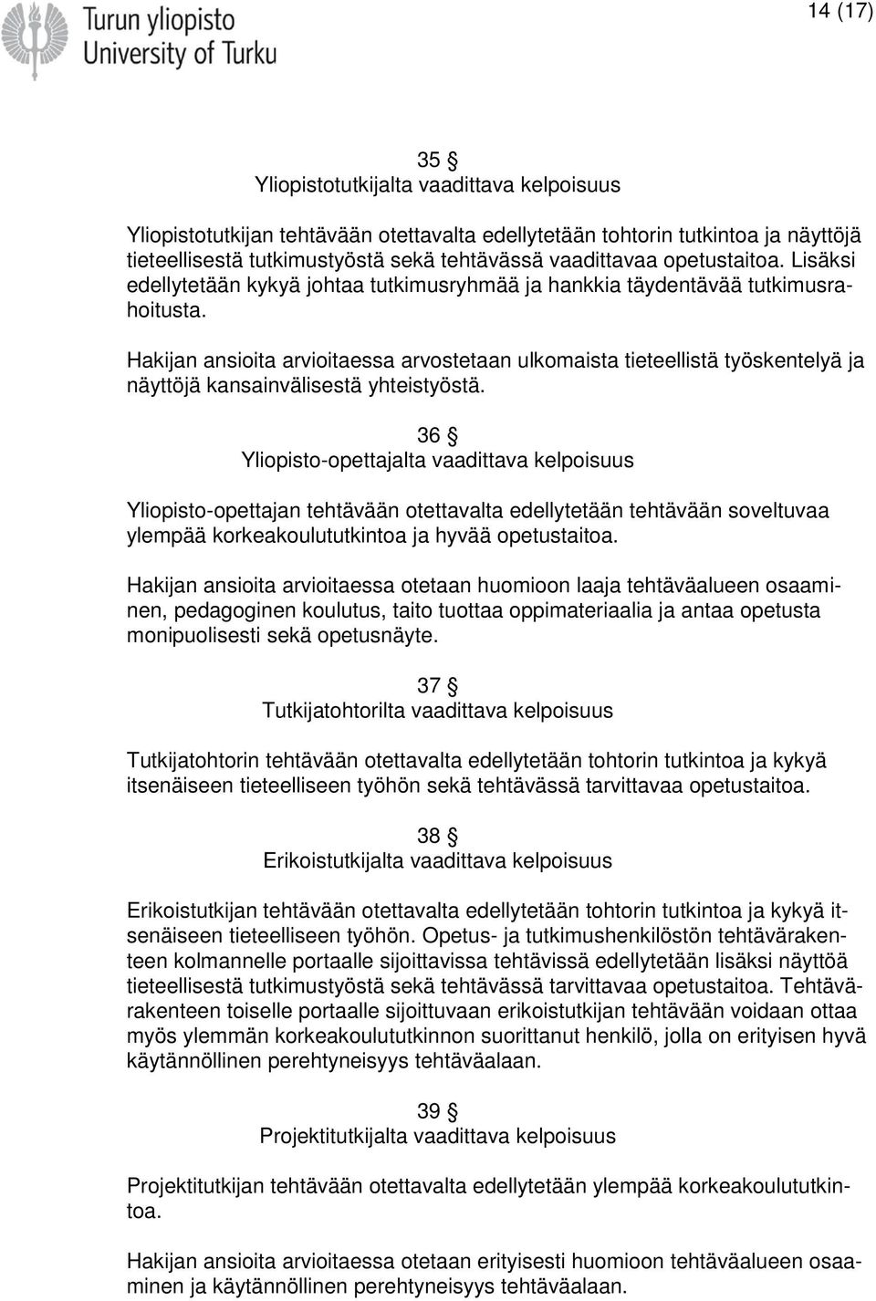 Hakijan ansioita arvioitaessa arvostetaan ulkomaista tieteellistä työskentelyä ja näyttöjä kansainvälisestä yhteistyöstä.