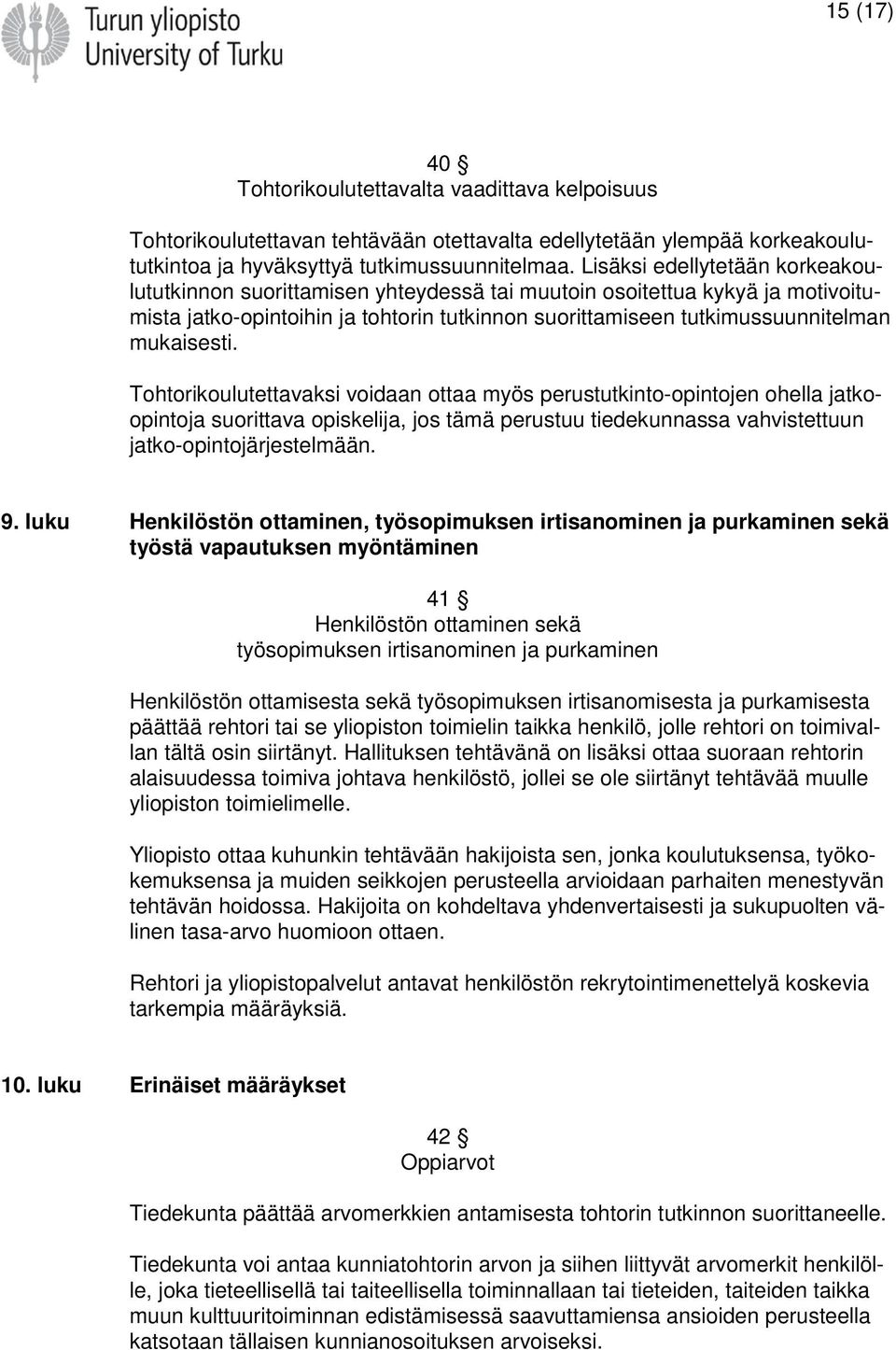 Tohtorikoulutettavaksi voidaan ottaa myös perustutkinto-opintojen ohella jatkoopintoja suorittava opiskelija, jos tämä perustuu tiedekunnassa vahvistettuun jatko-opintojärjestelmään. 9.