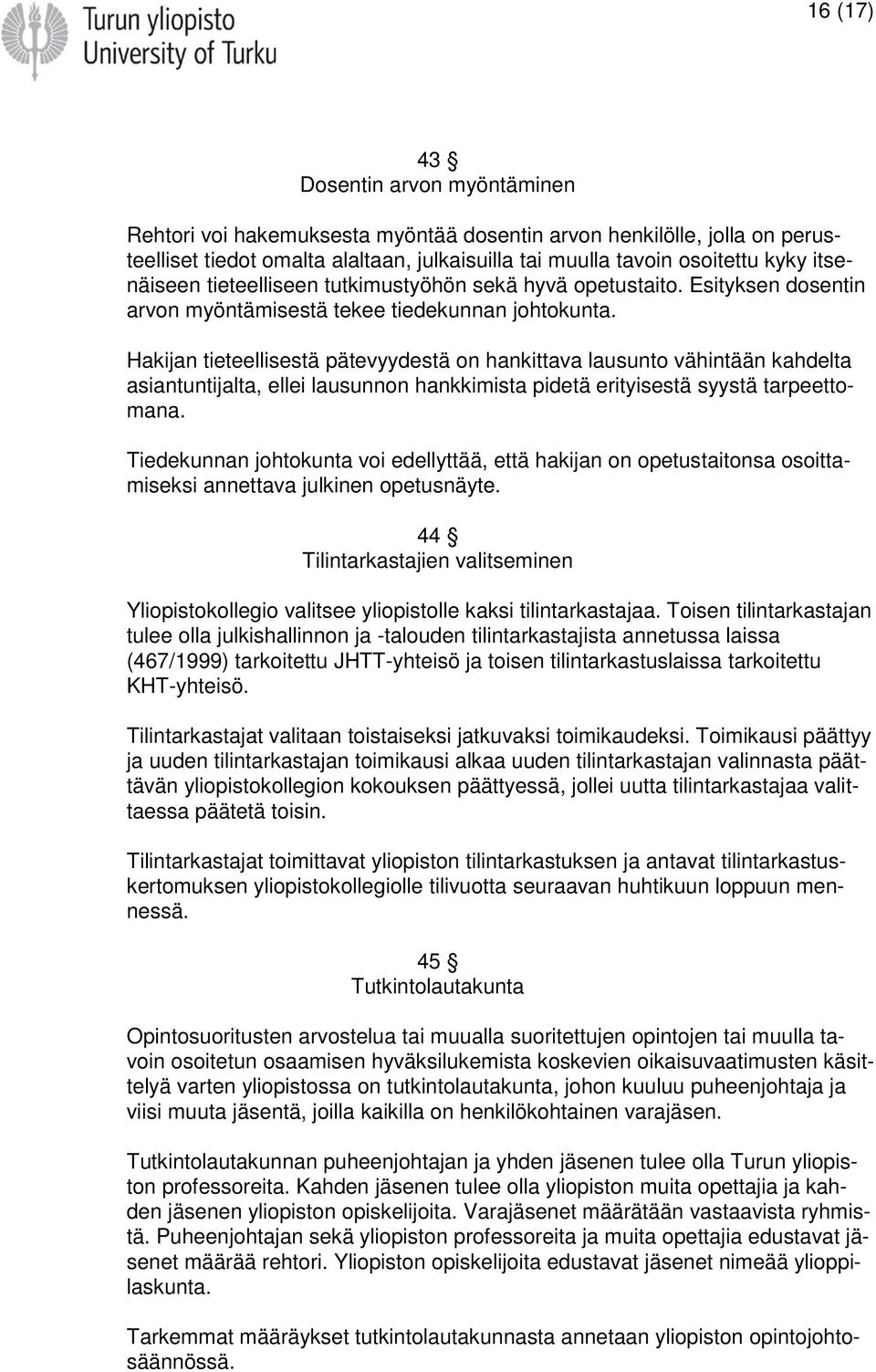 Hakijan tieteellisestä pätevyydestä on hankittava lausunto vähintään kahdelta asiantuntijalta, ellei lausunnon hankkimista pidetä erityisestä syystä tarpeettomana.