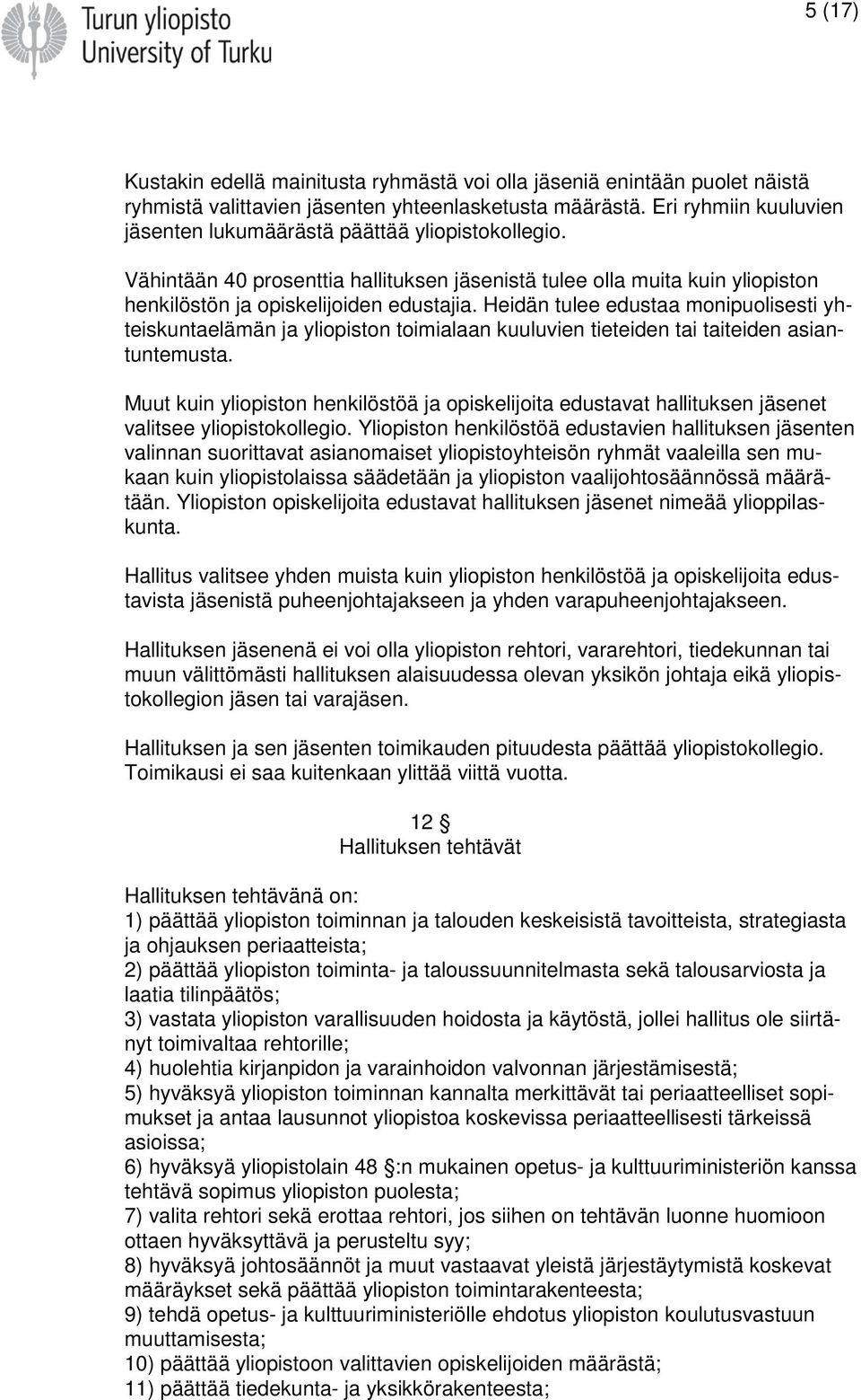 Heidän tulee edustaa monipuolisesti yhteiskuntaelämän ja yliopiston toimialaan kuuluvien tieteiden tai taiteiden asiantuntemusta.
