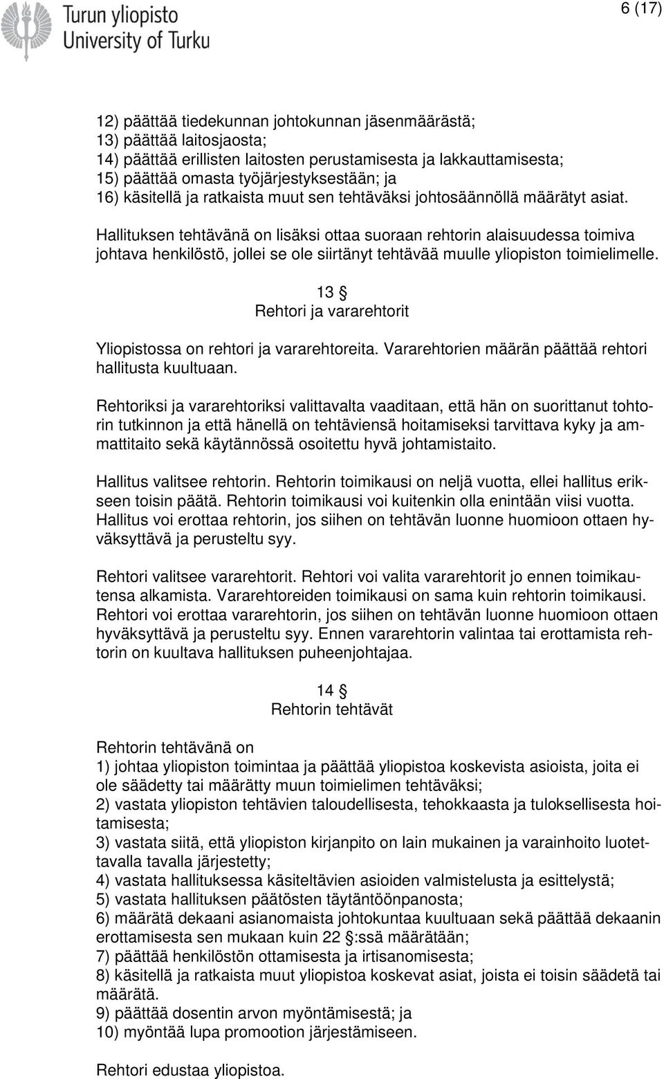 Hallituksen tehtävänä on lisäksi ottaa suoraan rehtorin alaisuudessa toimiva johtava henkilöstö, jollei se ole siirtänyt tehtävää muulle yliopiston toimielimelle.