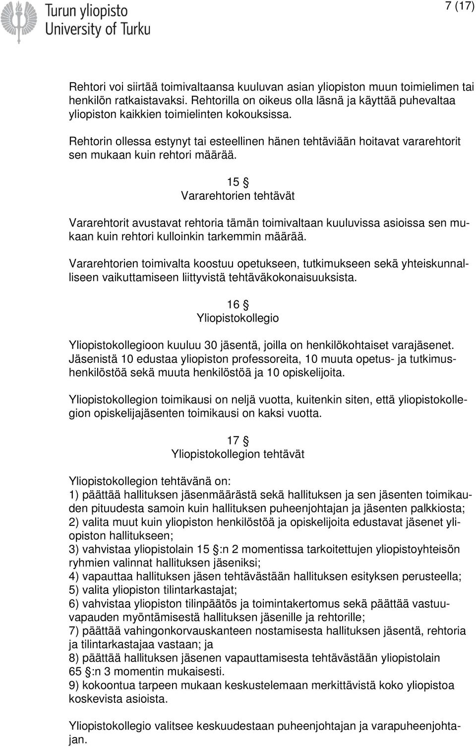 Rehtorin ollessa estynyt tai esteellinen hänen tehtäviään hoitavat vararehtorit sen mukaan kuin rehtori määrää.