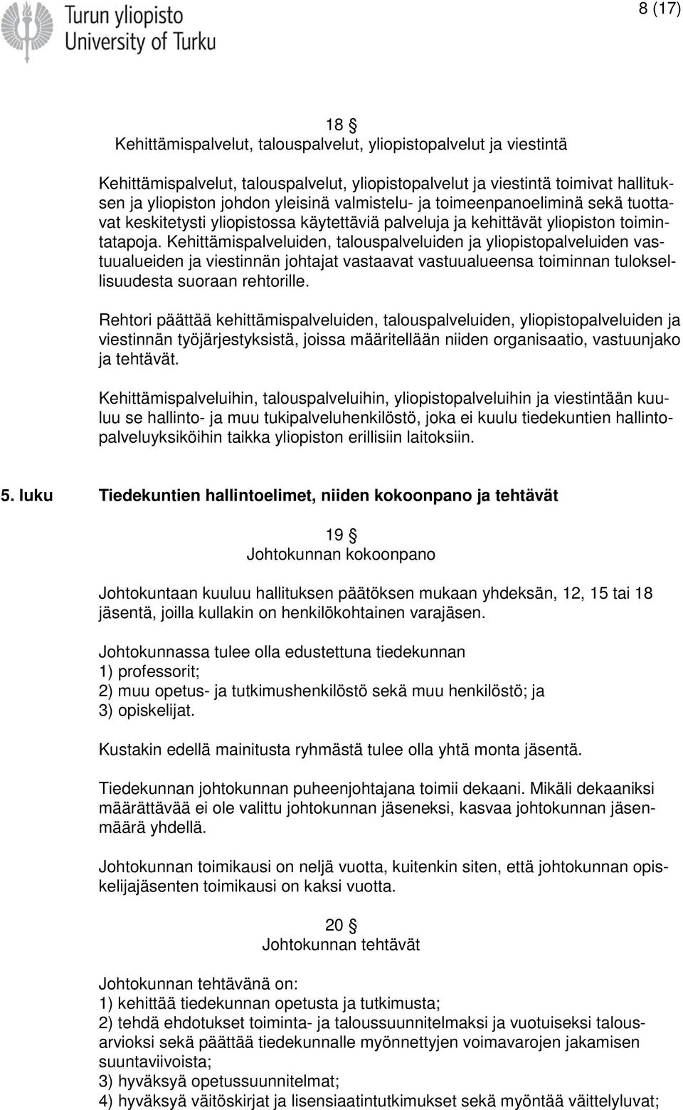 Kehittämispalveluiden, talouspalveluiden ja yliopistopalveluiden vastuualueiden ja viestinnän johtajat vastaavat vastuualueensa toiminnan tuloksellisuudesta suoraan rehtorille.