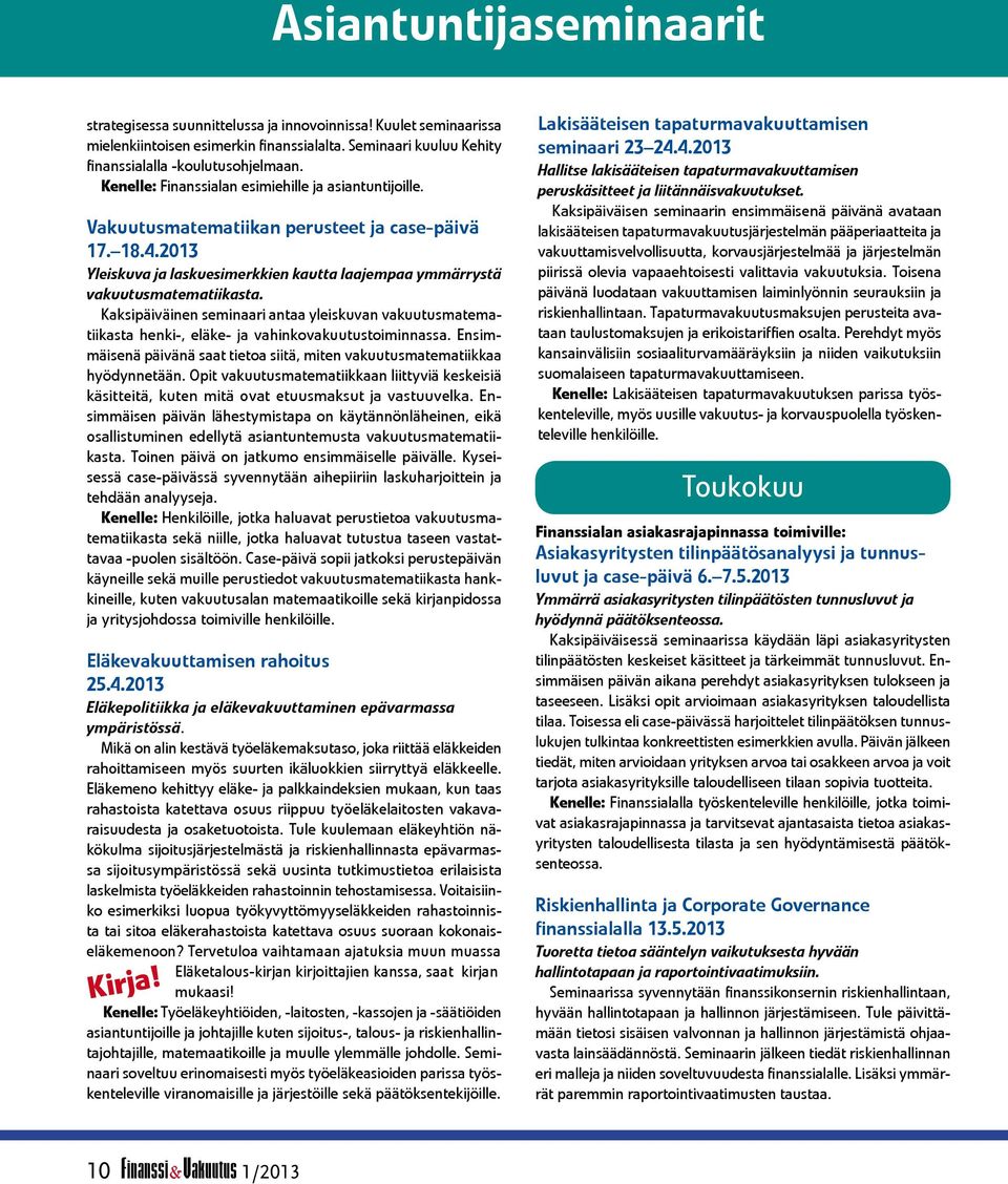 Kaksipäiväinen seminaari antaa yleiskuvan vakuutusmatematiikasta henki-, eläke- ja vahinkovakuutustoiminnassa. Ensimmäisenä päivänä saat tietoa siitä, miten vakuutusmatematiikkaa hyödynnetään.