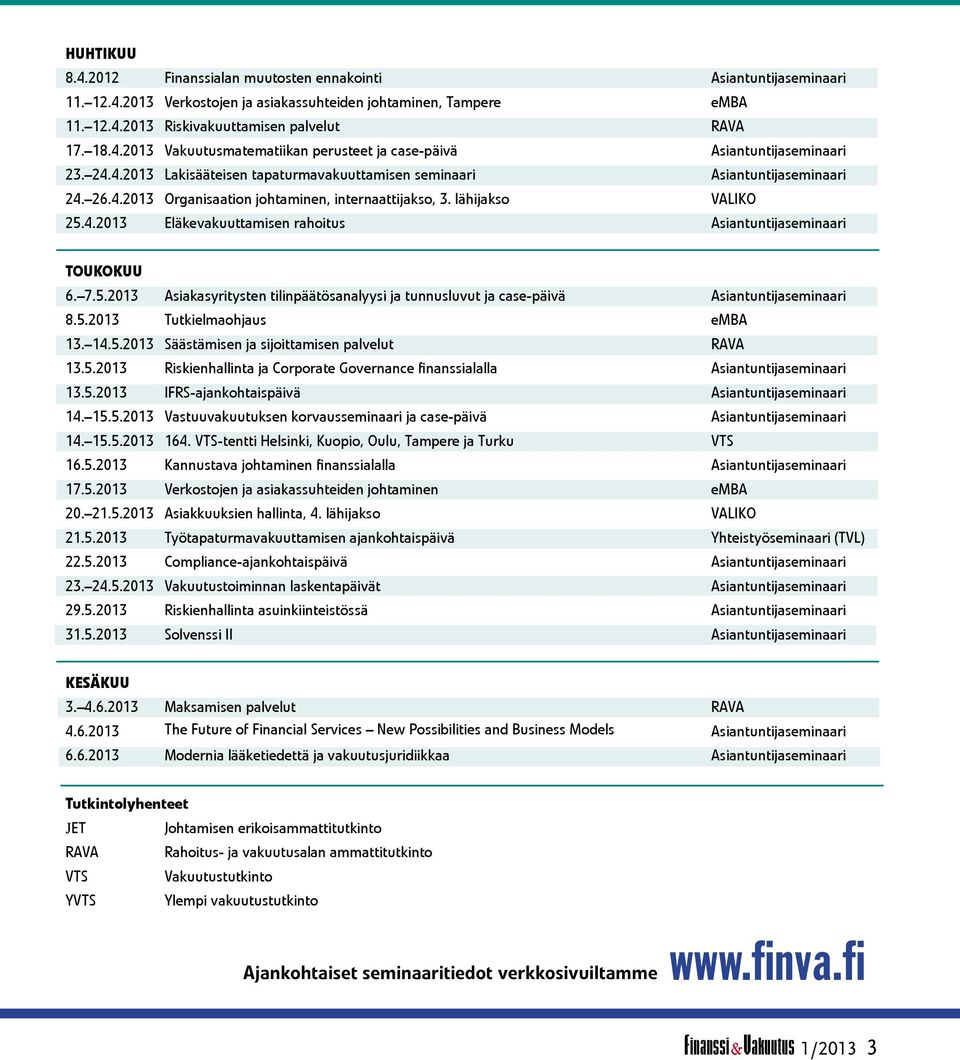 lähijakso VALIKO 25.4.2013 Eläkevakuuttamisen rahoitus Asiantuntijaseminaari TOUKOKUU 6. 7.5.2013 Asiakasyritysten tilinpäätösanalyysi ja tunnusluvut ja case-päivä Asiantuntijaseminaari 8.5.2013 Tutkielmaohjaus emba 13.