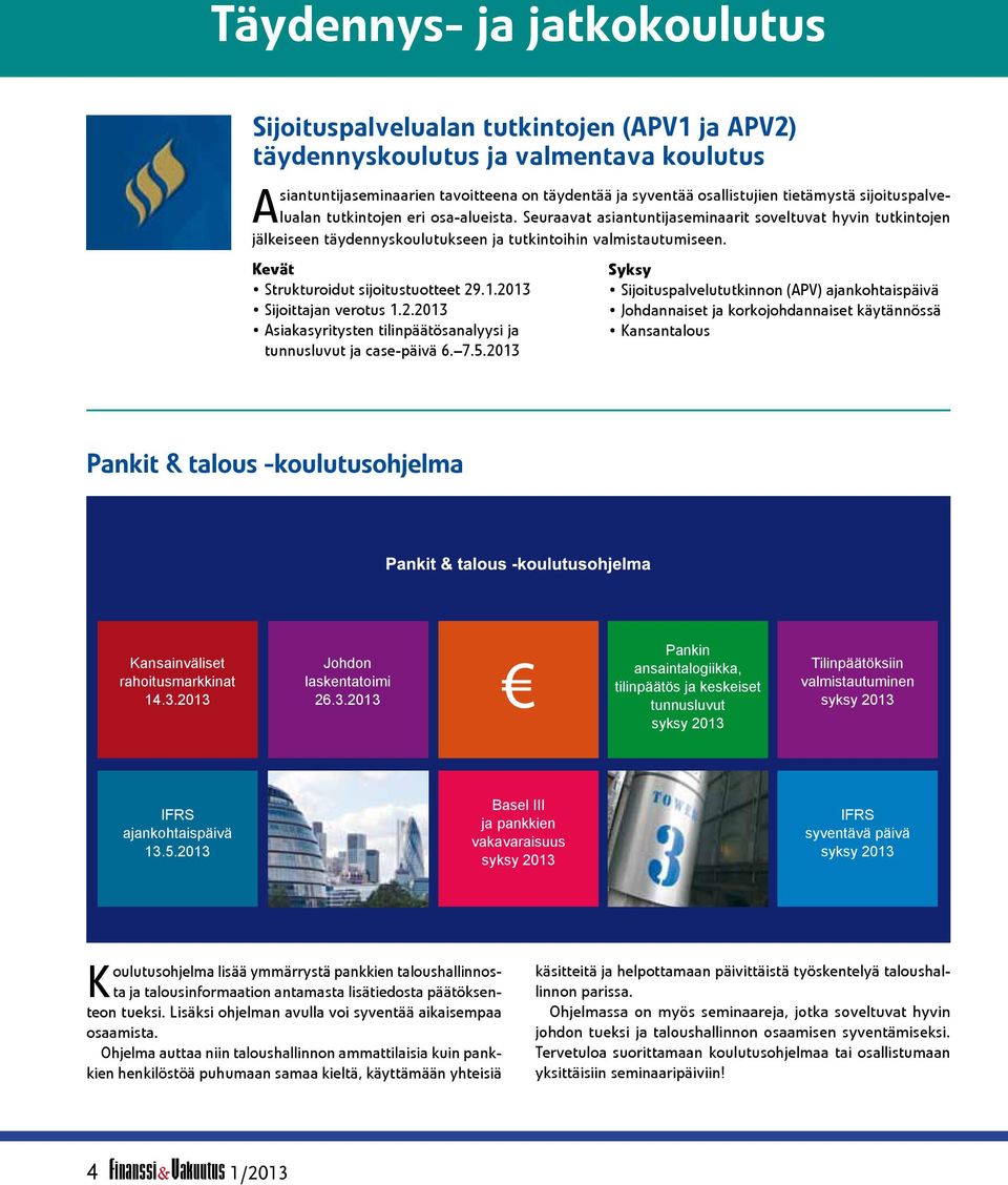 Kevät Strukturoidut sijoitustuotteet 29.1.2013 Sijoittajan verotus 1.2.2013 Asiakasyritysten tilinpäätösanalyysi ja tunnusluvut ja case-päivä 6. 7.5.