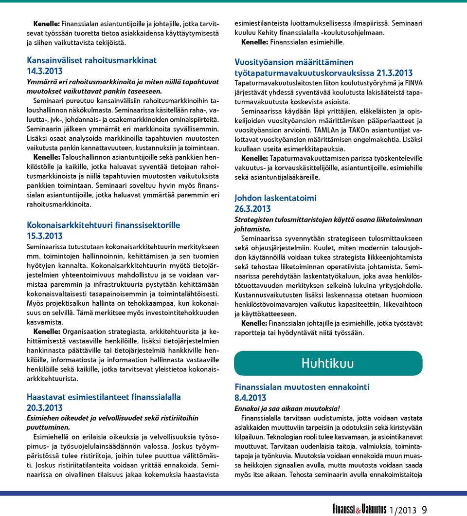 Seminaari pureutuu kansainvälisiin rahoitusmarkkinoihin taloushallinnon näkökulmasta. Seminaarissa käsitellään raha-, valuutta-, jvk-, johdannais- ja osakemarkkinoiden ominaispiirteitä.