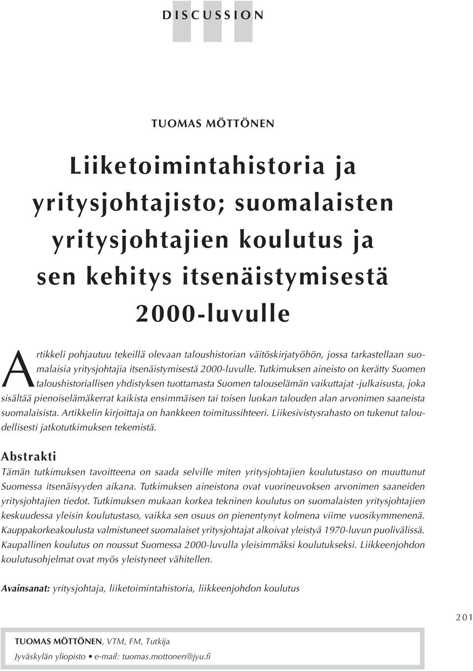 Tutkimuksen aineisto on kerätty Suomen taloushistoriallisen yhdistyksen tuottamasta Suomen talouselämän vaikuttajat -julkaisusta, joka sisältää pienoiselämäkerrat kaikista ensimmäisen tai toisen
