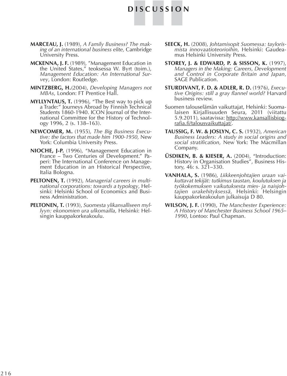 (1996), The Best way to pick up a Trade: Journeys Abroad by Finnish Technical Students 1860-1940. ICON Journal of the International Committee for the History of Technology 1996, 2 (s. 138 163).