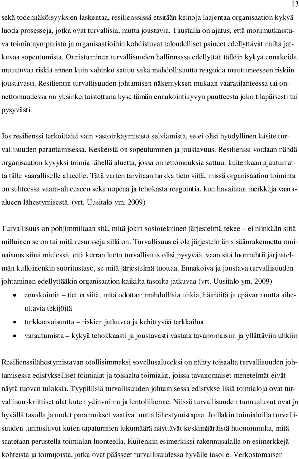 Onnistuminen turvallisuuden hallinnassa edellyttää tällöin kykyä ennakoida muuttuvaa riskiä ennen kuin vahinko sattuu sekä mahdollisuutta reagoida muuttuneeseen riskiin joustavasti.