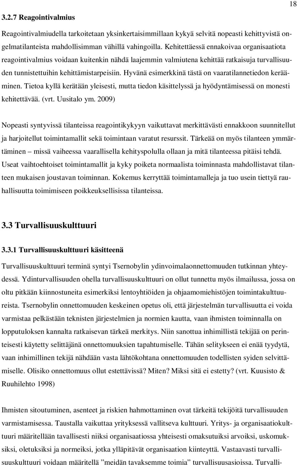 Hyvänä esimerkkinä tästä on vaaratilannetiedon kerääminen. Tietoa kyllä kerätään yleisesti, mutta tiedon käsittelyssä ja hyödyntämisessä on monesti kehitettävää. (vrt. Uusitalo ym.