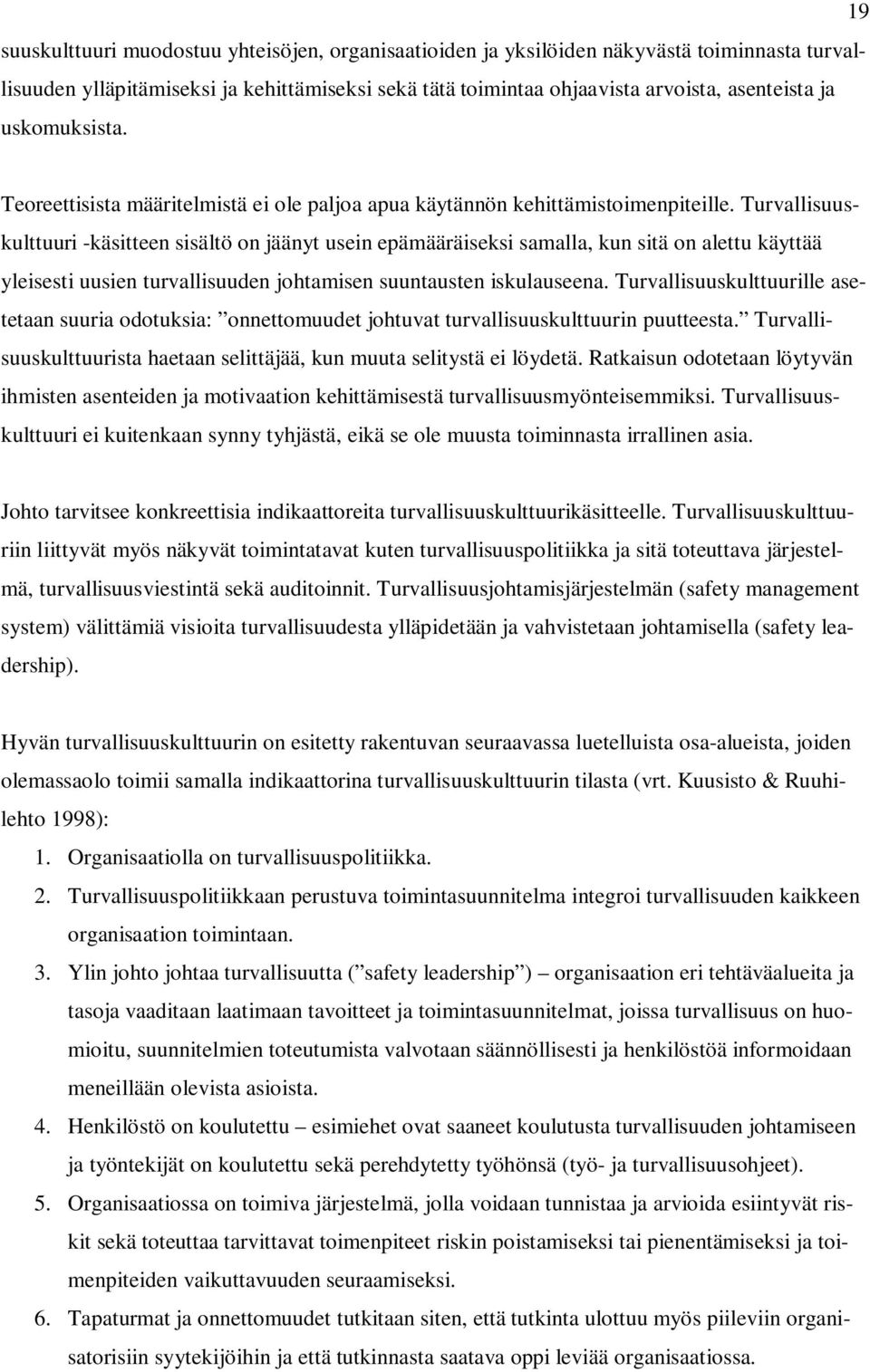 Turvallisuuskulttuuri -käsitteen sisältö on jäänyt usein epämääräiseksi samalla, kun sitä on alettu käyttää yleisesti uusien turvallisuuden johtamisen suuntausten iskulauseena.