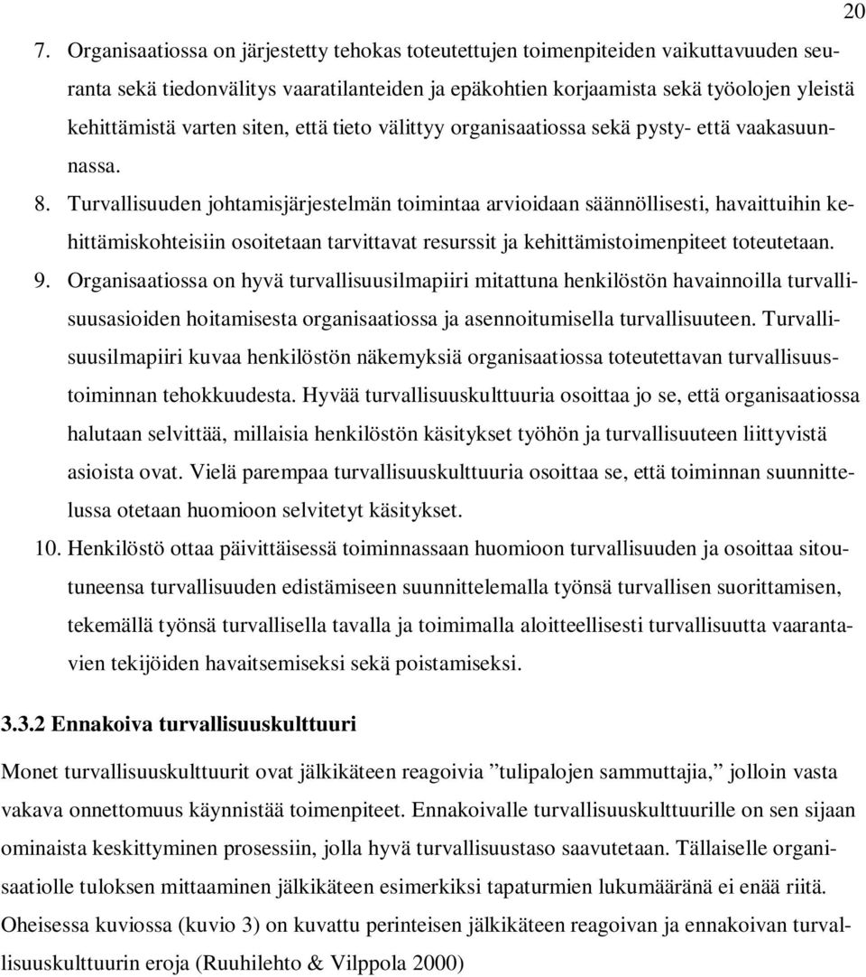 Turvallisuuden johtamisjärjestelmän toimintaa arvioidaan säännöllisesti, havaittuihin kehittämiskohteisiin osoitetaan tarvittavat resurssit ja kehittämistoimenpiteet toteutetaan. 9.