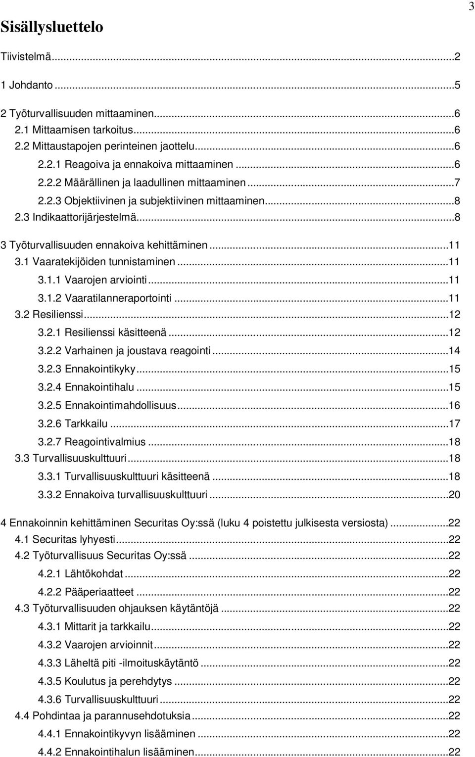 1 Vaaratekijöiden tunnistaminen...11 3.1.1 Vaarojen arviointi...11 3.1.2 Vaaratilanneraportointi...11 3.2 Resilienssi...12 3.2.1 Resilienssi käsitteenä...12 3.2.2 Varhainen ja joustava reagointi...14 3.