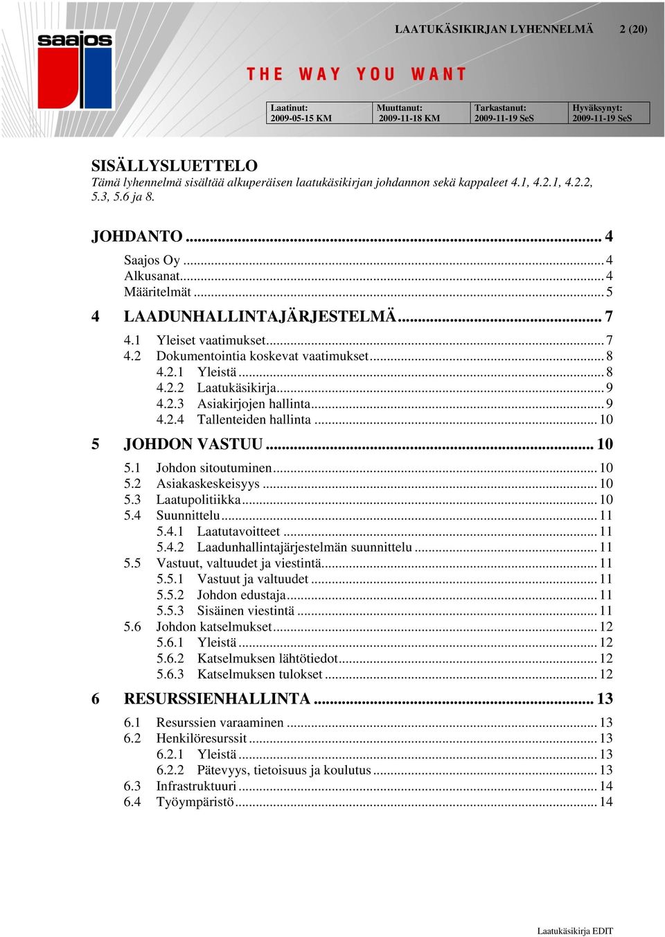 .. 9 4.2.4 Tallenteiden hallinta... 10 5 JOHDON VASTUU... 10 5.1 Johdon sitoutuminen... 10 5.2 Asiakaskeskeisyys... 10 5.3 Laatupolitiikka... 10 5.4 Suunnittelu... 11 5.4.1 Laatutavoitteet... 11 5.4.2 Laadunhallintajärjestelmän suunnittelu.