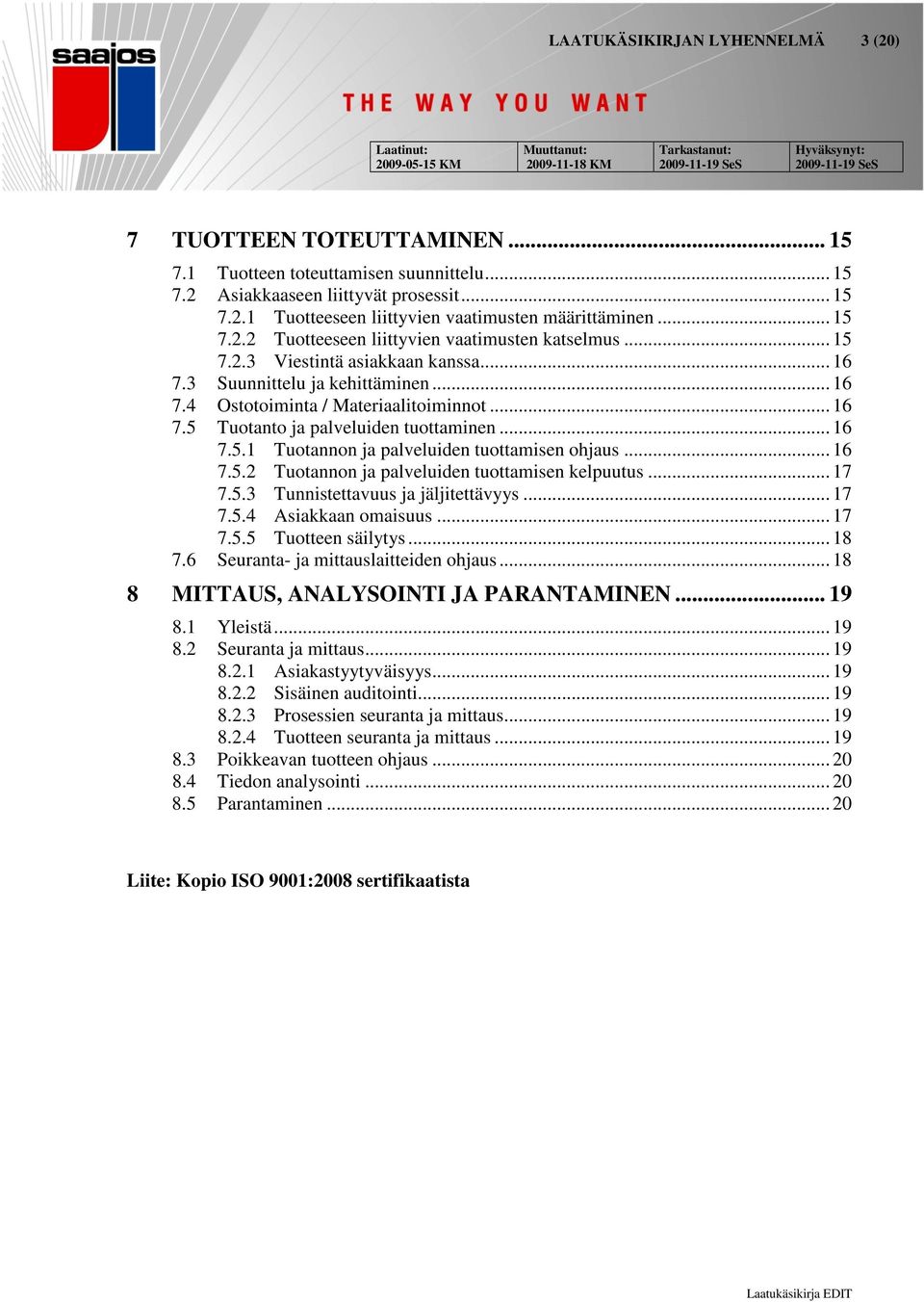 .. 16 7.5.1 Tuotannon ja palveluiden tuottamisen ohjaus... 16 7.5.2 Tuotannon ja palveluiden tuottamisen kelpuutus... 17 7.5.3 Tunnistettavuus ja jäljitettävyys... 17 7.5.4 Asiakkaan omaisuus... 17 7.5.5 Tuotteen säilytys.